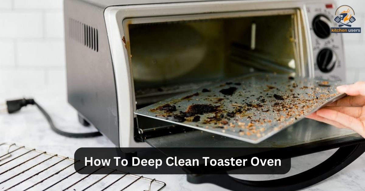 How To Deep Clean Toaster Oven
