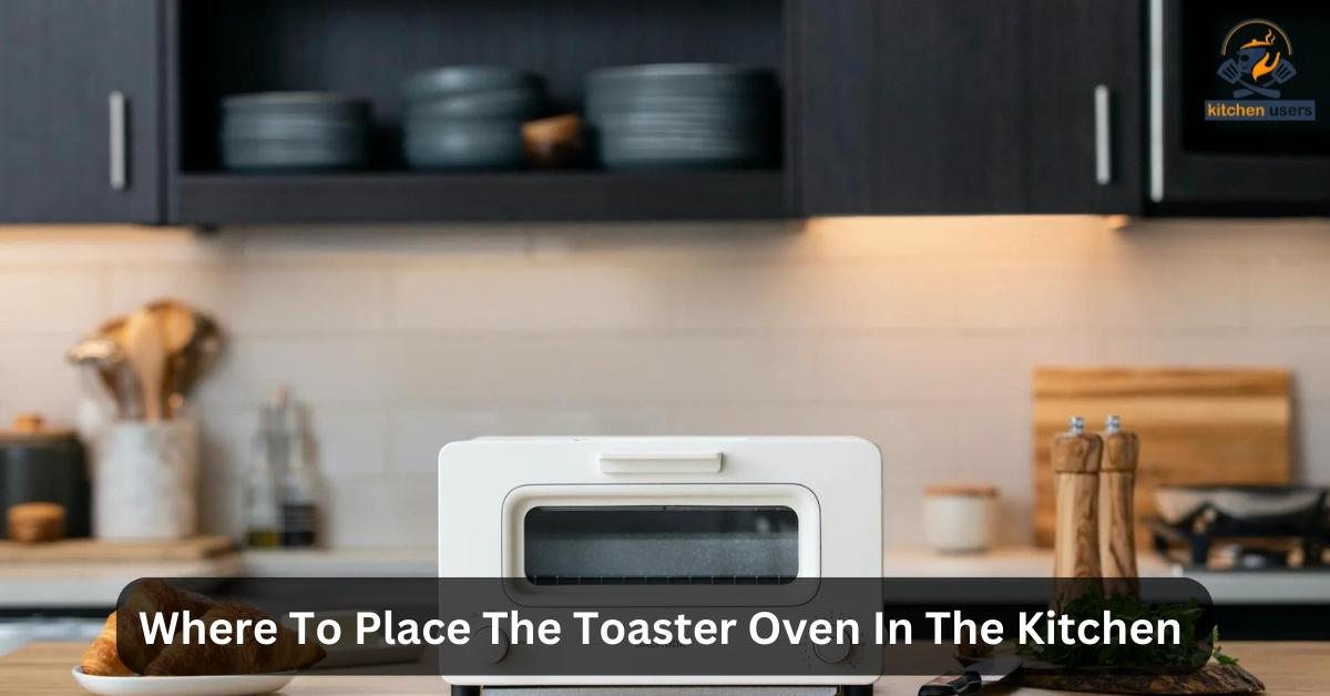 Where To Place The Toaster Oven In The Kitchen