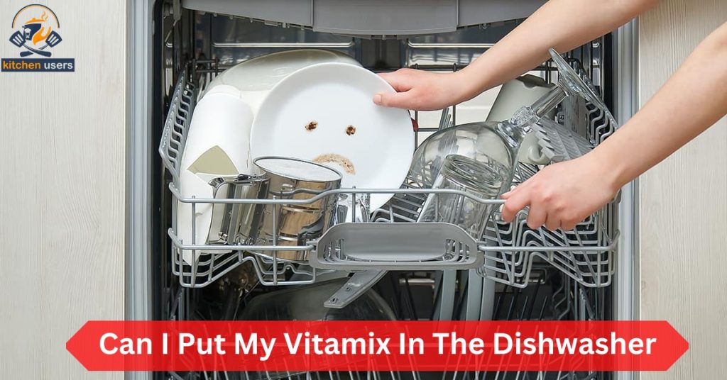 Can I Put My Vitamix In The Dishwasher