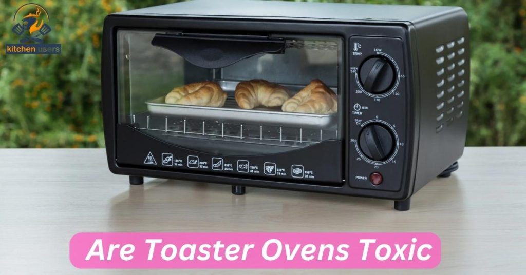 Explain on: Toaster Ovens Toxic or not.
