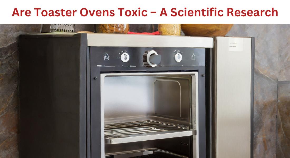Describe on-Are Toaster Ovens Toxic