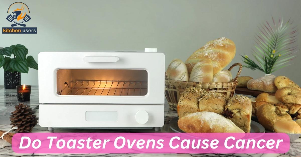 Do Toaster Ovens Cause Cancer