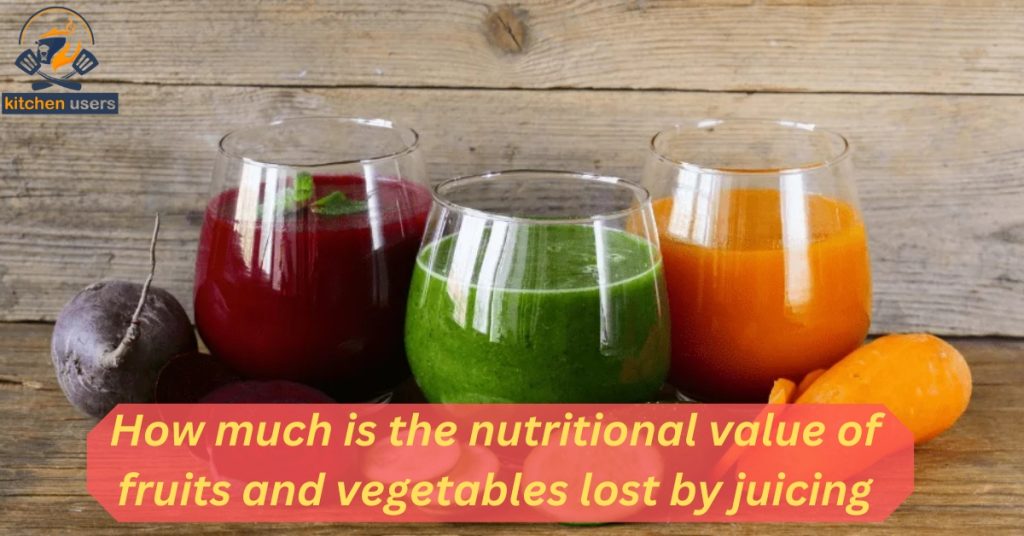 How much is the nutritional value of fruits and vegetables lost by juicing