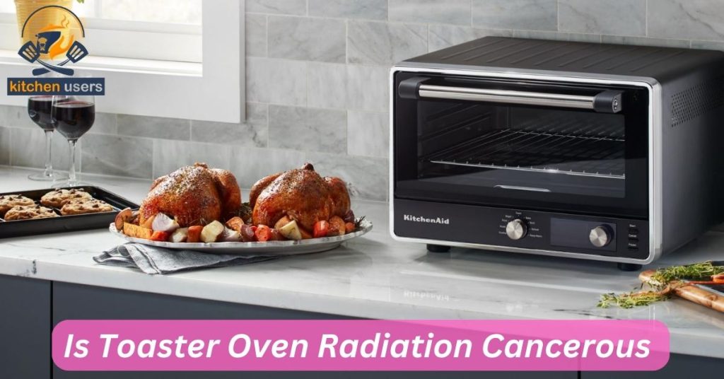 Describe on Toaster Oven cause Radiation Cancerous.