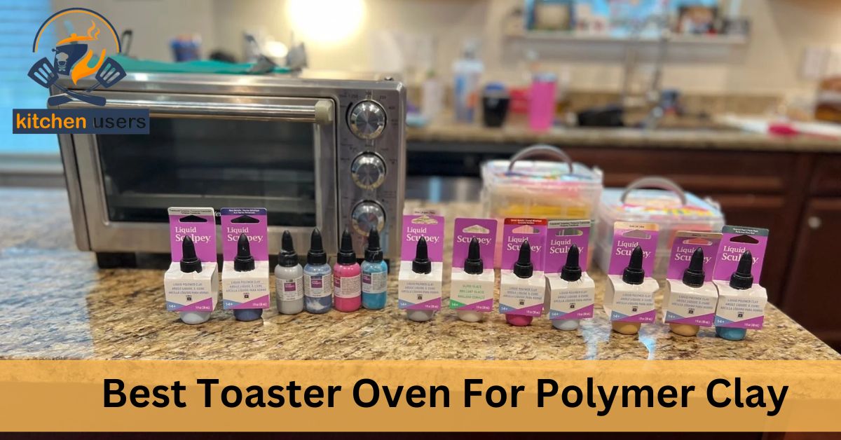 Best Toaster Oven For Polymer Clay