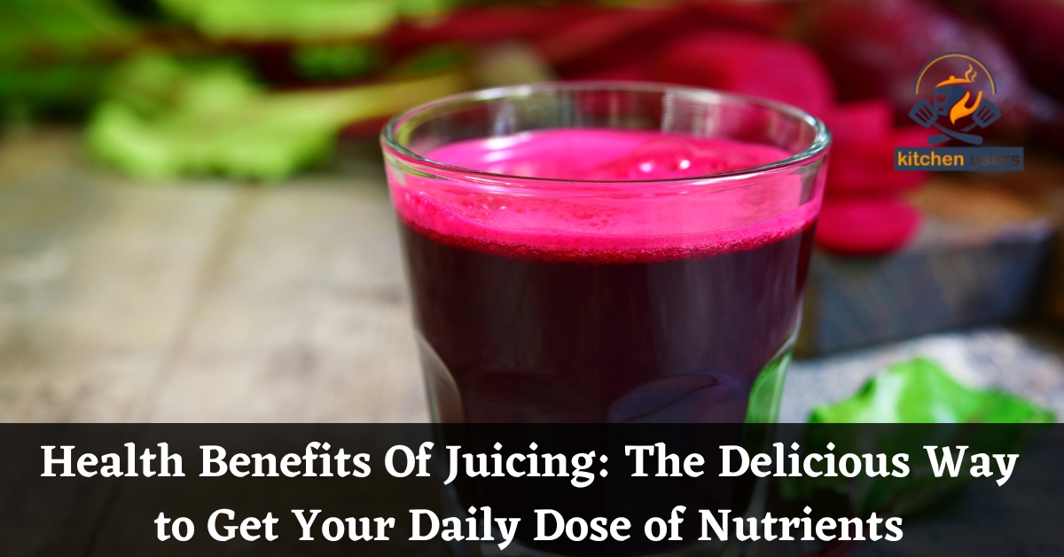 Health Benefits Of Juicing The Delicious Way to Get Your Daily Dose of Nutrients