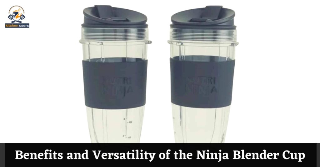Benefits and Versatility of the Ninja Blender Cup