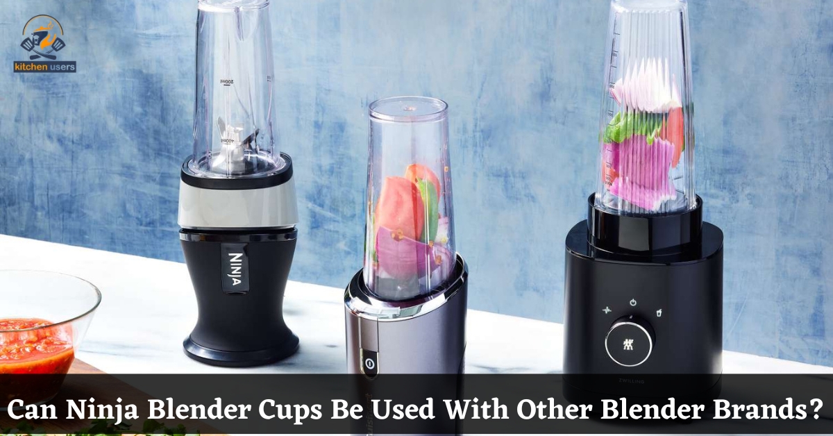 Can Ninja Blender Cups Be Used With Other Blender Brands