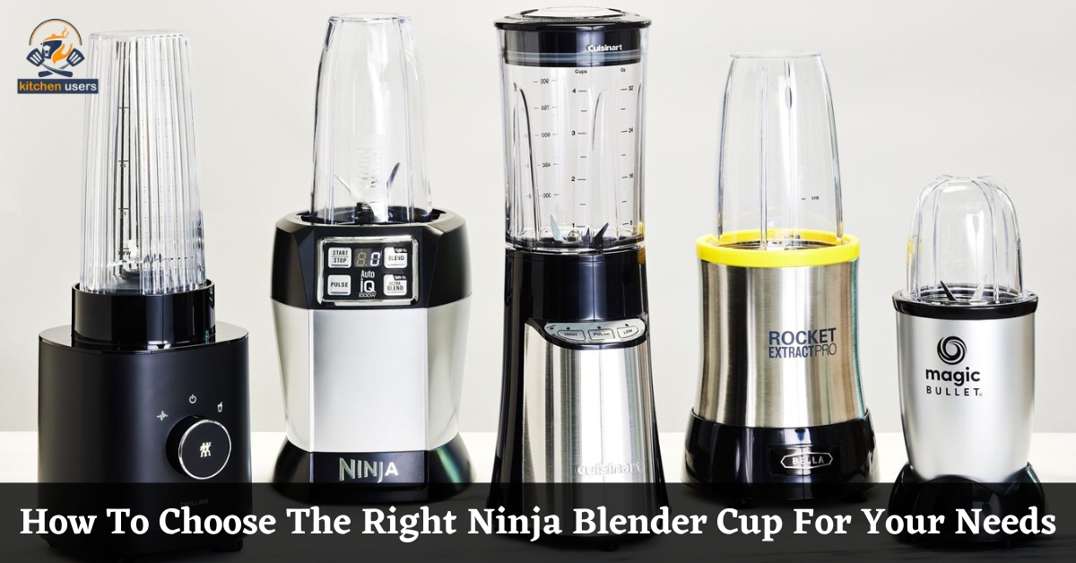 How To Choose The Right Ninja Blender Cup For Your Needs