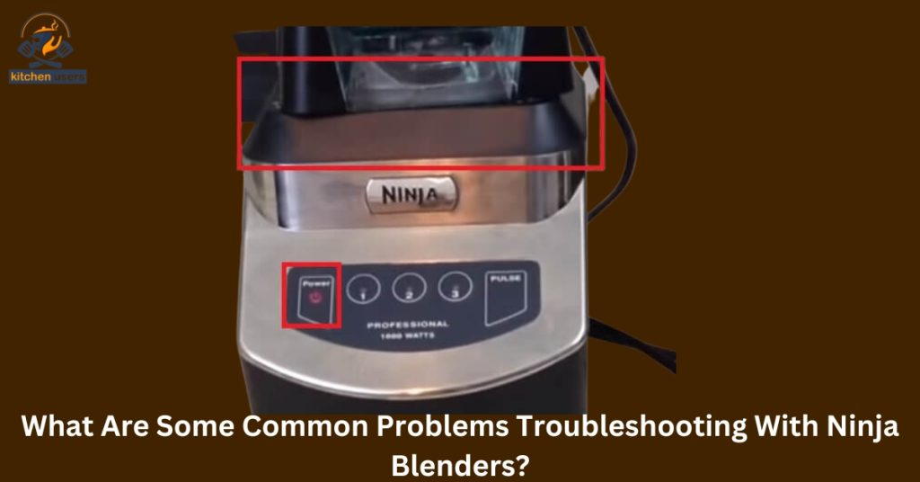 What Are Some Common Problems Troubleshooting With Ninja Blenders