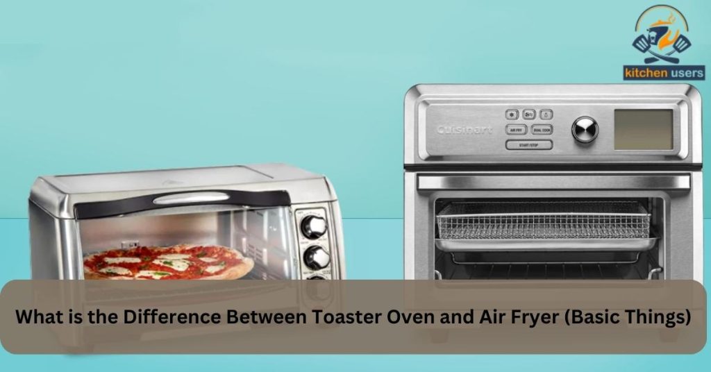 Difference Between Toaster Oven and Air Fryer [Which 1 you Buy]