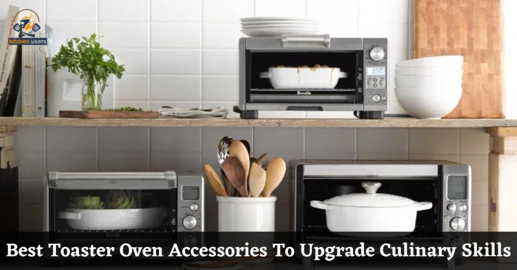 Best Toaster Oven Accessories To Upgrade Culinary Skills