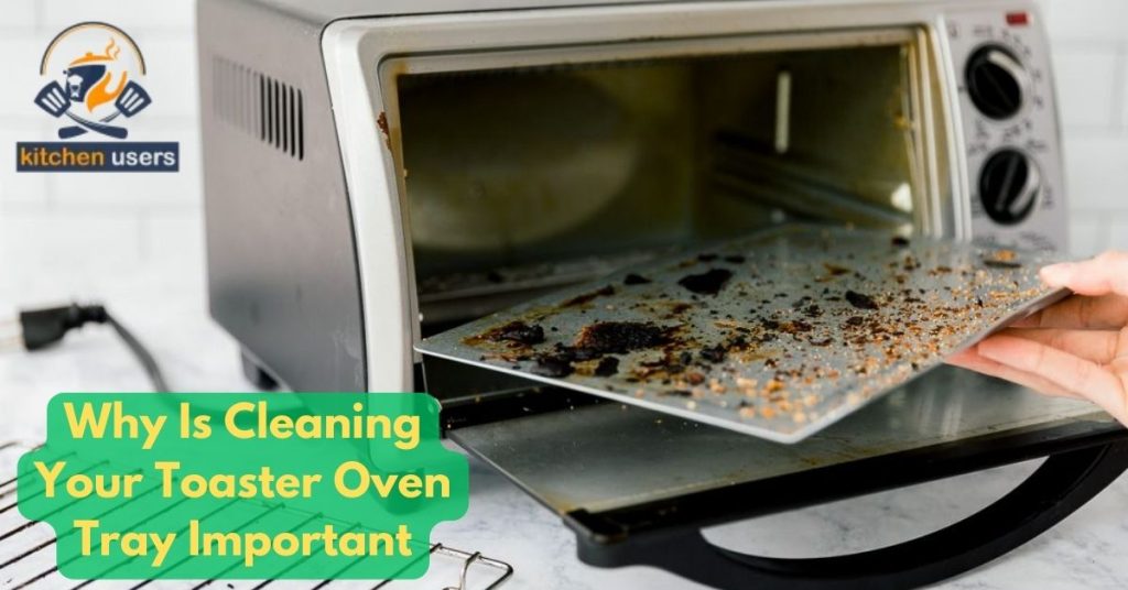 Why Is Cleaning Your Toaster Oven Tray Important