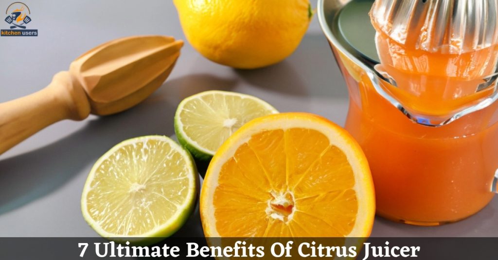 7 Ultimate Benefits Of Citrus Juicer