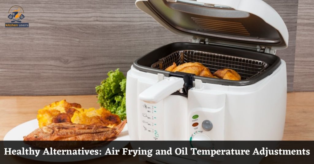 Healthy Alternatives Air Frying and Oil Temperature Adjustments