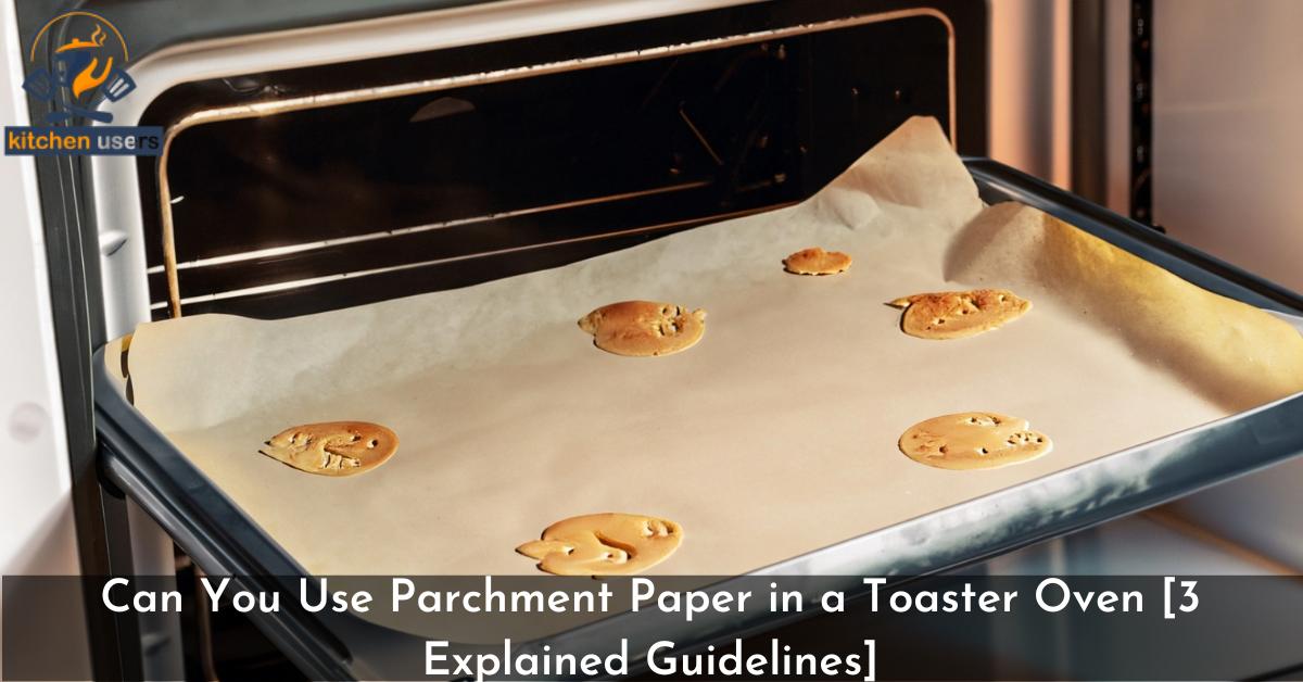 Can You Use Parchment Paper in a Toaster Oven