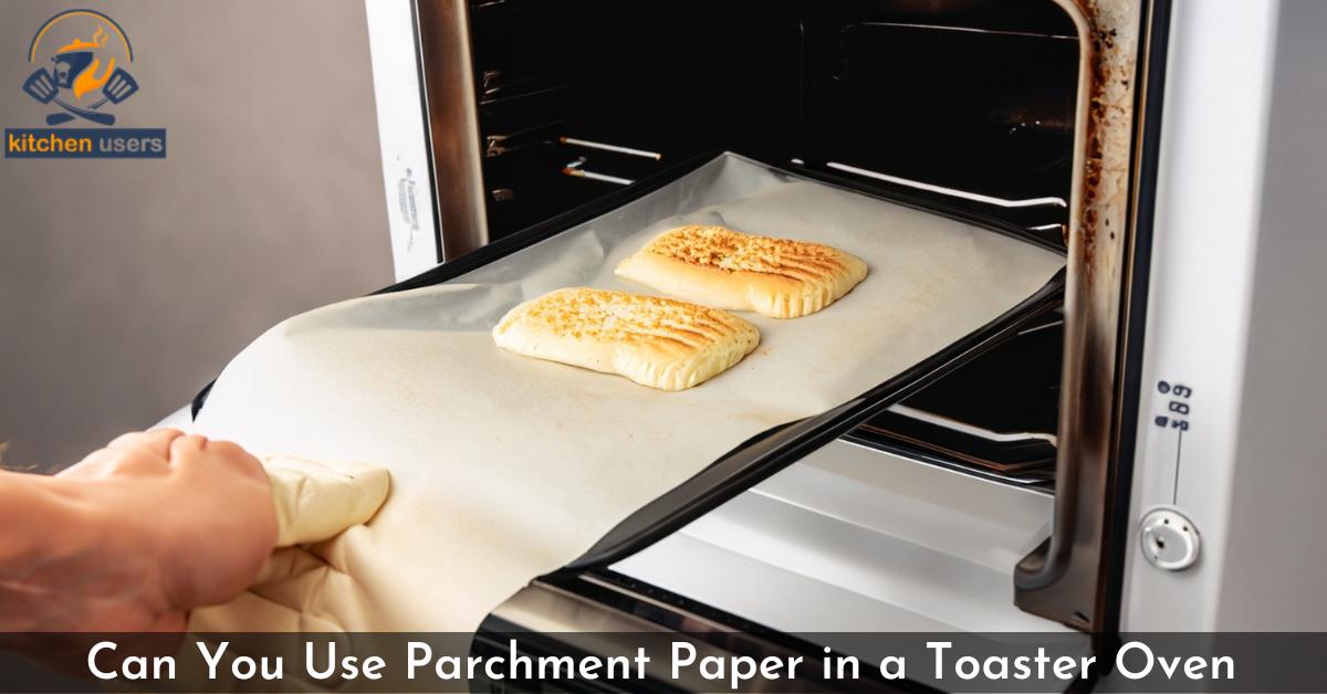 Can You Use Parchment Paper in a Toaster Oven