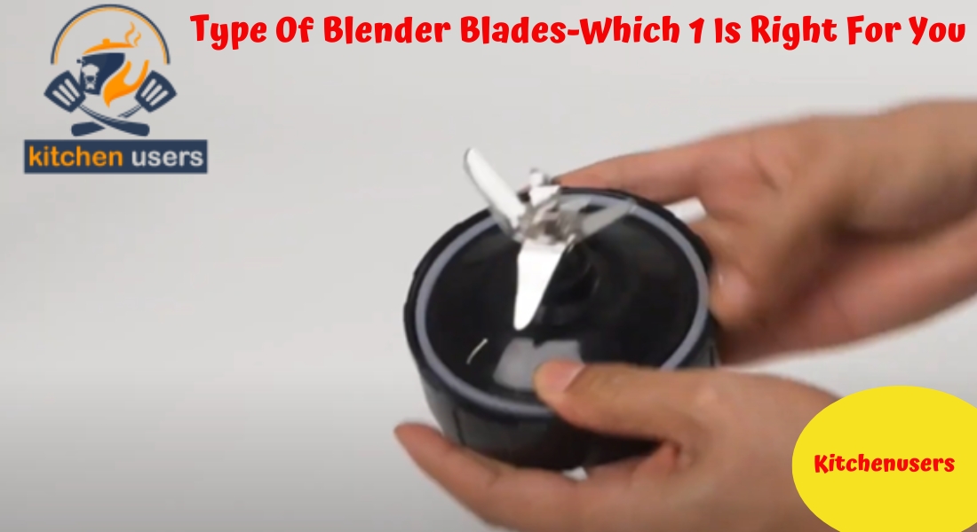 Type Of Blender Blades-Which 1 Is Right For You