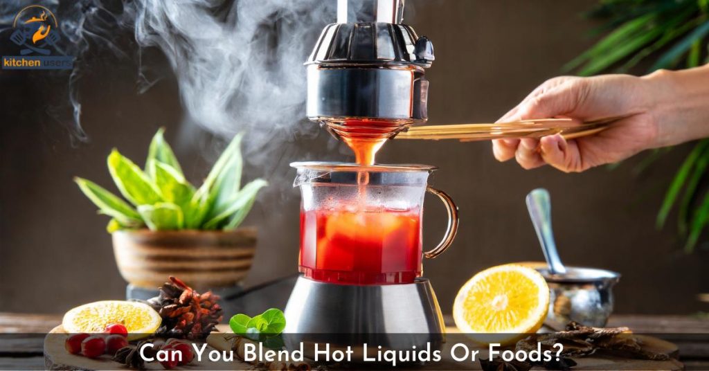 Can you blend hot liquids or foods?