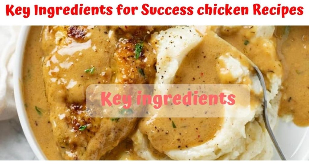 Describe on : Key Ingredients for Success chicken Recipes