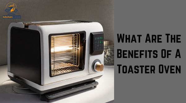 What Are The Benefits Of A Toaster Oven