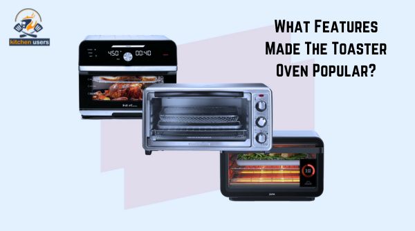 What Features Made The Toaster Oven Popular