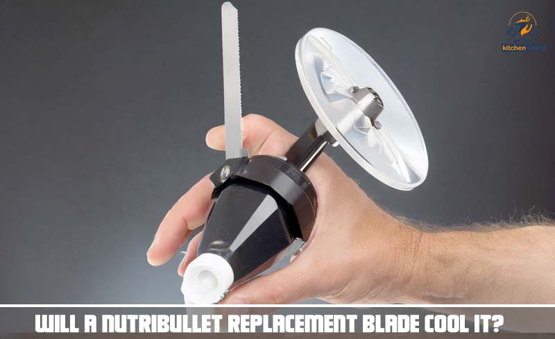 Will A Nutribullet Replacement Blade Cool It